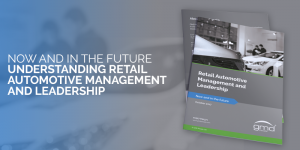 Now and in the Future – Understanding Retail Automotive Management and Leadership